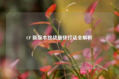 CF 新版本挑战最快打法全解析